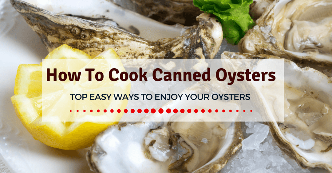 15 BEST Canned Oyster Recipes: Luxurious Flavorful Meals 🦪, Recipe